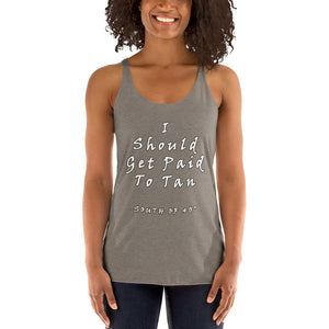 South of 40° - Women's Racerback Tank - I Should Get Paid to Tan Multiple Color Choices