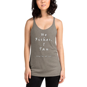 South of 40° - Women's Racerback Tank - He Fishes, I Tan - Multiple Color Choices