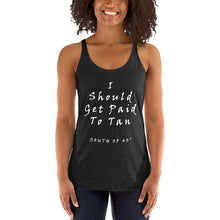 Load image into Gallery viewer, South of 40° - Women&#39;s Racerback Tank - I Should Get Paid to Tan Multiple Color Choices