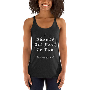 South of 40° - Women's Racerback Tank - I Should Get Paid to Tan Multiple Color Choices