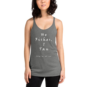 South of 40° - Women's Racerback Tank - He Fishes, I Tan - Multiple Color Choices