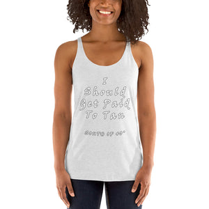 South of 40° - Women's Racerback Tank - I Should Get Paid to Tan Multiple Color Choices