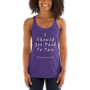 South of 40° - Women's Racerback Tank - I Should Get Paid to Tan Multiple Color Choices