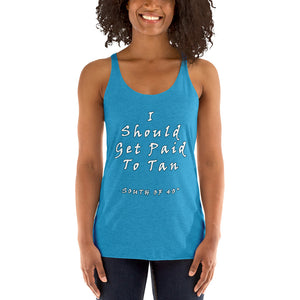 South of 40° - Women's Racerback Tank - I Should Get Paid to Tan Multiple Color Choices