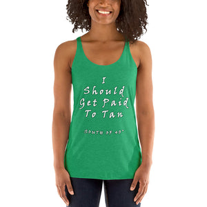 South of 40° - Women's Racerback Tank - I Should Get Paid to Tan Multiple Color Choices